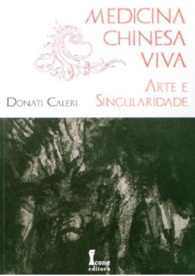 Imagem de Medicina Chinesa Viva - Arte e Singularidade - Donati Caleri - Ed Ícone