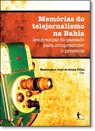 Imagem de Memórias do Telejornalismo na Bahia: Lembranças do Passado Para Compreender o Presente - EDUFBA