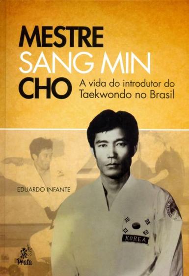 Imagem de Mestre Sang Min Cho - A Vida do Introdutor do Taekwondo no Brasil