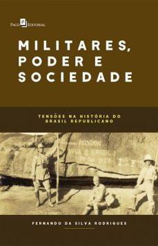 Imagem de Militares, Poder e Sociedade. Tensões na História do Brasil Republicano - Paco