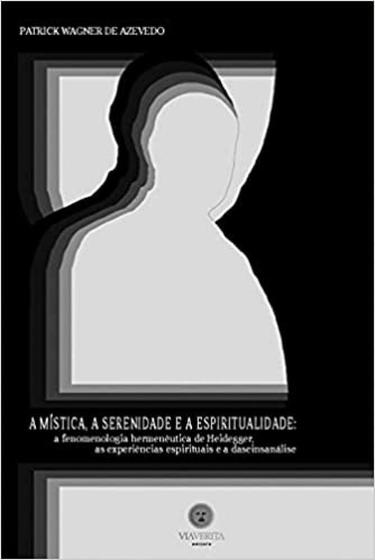 Imagem de Mística, a Serenidade e a Espiritualidade, A: a fenomenologia hermenêutica de Heidegger, as experiências espirituais e a - VIA VERITA