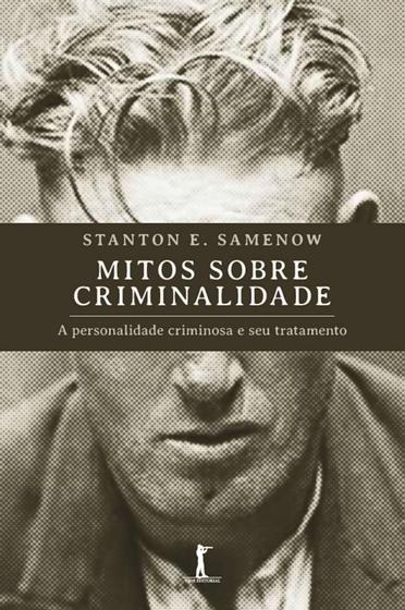 Imagem de Mitos sobre criminalidade: a personalidade criminosa e seu tratamento (Stanton E. Samenow)