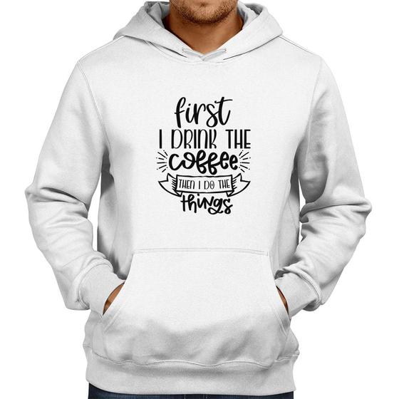 Imagem de Moletom First I drink the coffee then I do the things - Foca na Moda