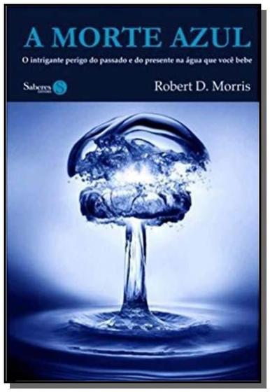 Imagem de Morte Azul, A - Intrigante Perigo do Passado e do Presente na Água que Você Bebe, O - SABERES EDITORA