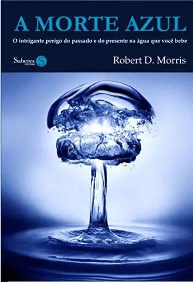 Imagem de Morte Azul, A - Intrigante Perigo do Passado e do Presente na Água que Você Bebe, O - SABERES EDITORA
