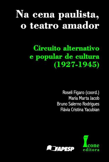 Imagem de Na Cena Paulista, o Teatro Amador. Circuito Alternativo e Popular de Cultura (1927-1945)