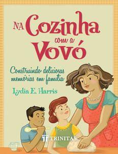 Imagem de Na Cozinha com a Vovó  Construindo Deliciosas Memórias em Família  Lydia E. Harris - TRINITAS