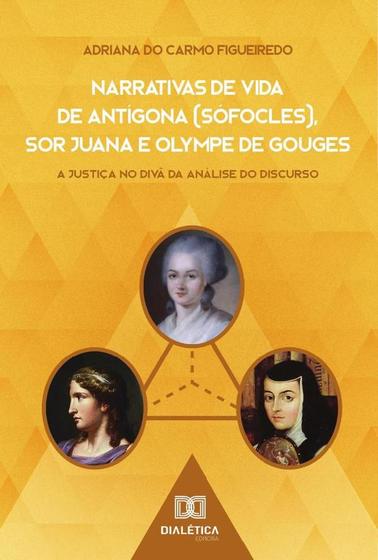 Imagem de Narrativas de Vida de Antígona (Sófocles), Sor Juana e Olympe de Gouges