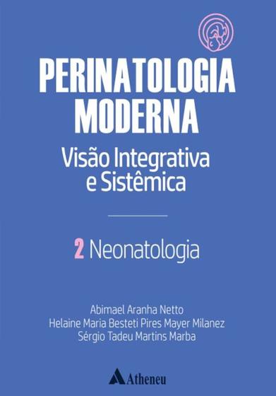 Imagem de Neonatologia - Perinatologia Moderna: Visão Integrativa e Sistêmica - 01Ed/22 - Vol. 02 - ATHENEU