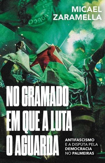 Imagem de No Gramado em Que a Luta o Aguarda - antifascismo e a disputa pela democracia no Palmeiras - AUTONOMIA LITERARIA                               