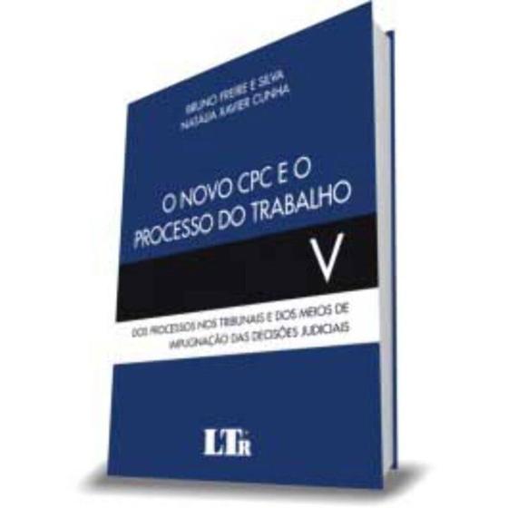 Imagem de Novo CPC o Processo do Trabalho: Dos Processos nos Tribunais e dos Meios de Impugnação das Decisões - LTR EDITORA