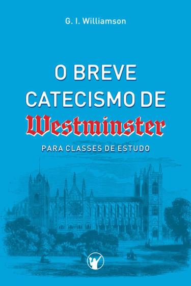 Imagem de O Breve Catecismo de Westminster para Classes de Estudo  G. I. Williamson - Clire