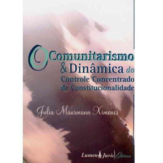 Imagem de O Comunitarismo e Dinâmica do Controle Concentrado de Constitucionalidade-Julia Maurma - Lumen Juris - Editora Lux Oriens
