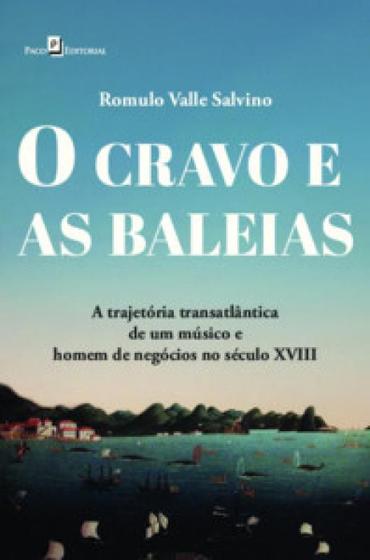 Imagem de O Cravo e as Baleias: a Trajetória Transatlântica de Um Músico e Homem de Negócios no Século Xviii - Paco Editorial