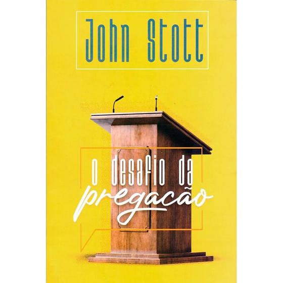 Imagem de O Desafio da Pregação  John Stott - ULTIMATO