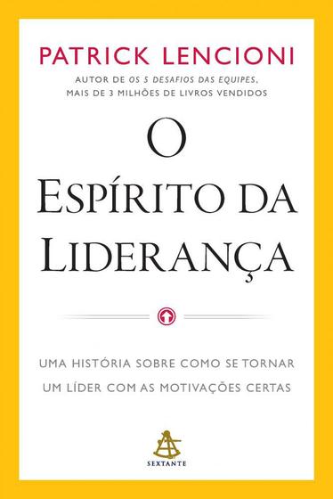 Imagem de O espírito da liderança: Uma história sobre como se tornar um líder com as motivações certas - SEXTANTE