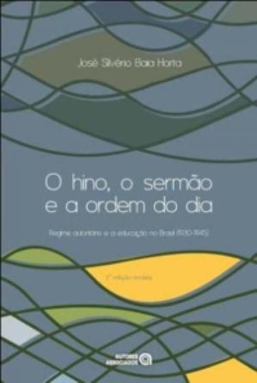 Imagem de O Hino - o Sermão e a Ordem do Dia - Regime Autoritário e a Educação No Brasil (1930-1945) - Autores Associados