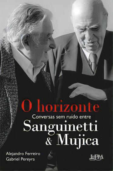 Imagem de O Horizonte - Conversas Sem Ruído Entre Sanguinetti e Mujica - LPM                                               