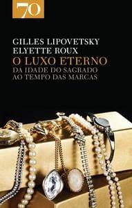 Imagem de O Luxo Eterno - da Idade Do Sagrado Ao Tempo Das Marcas - Edições 70