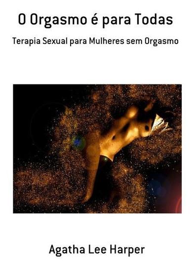 Imagem de O orgasmo e para todas: terapia sexual para mulheres sem orgasmo