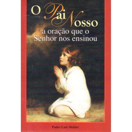 O Pai Nosso - A Oração Que o Senhor Nos Ensinou - Menor preço em O Pai Nosso - A Oração Que o Senhor Nos Ensinou -