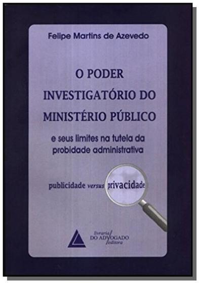 Imagem de O Poder Investigatório do Ministério Público e Seus Limites na Tutela da Probidade Administrativa - Livraria do Advogado