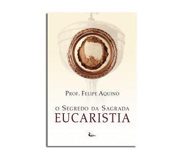 Imagem de O Segredo da Sagrada Eucaristia - Felipe Aquino - Cleofas