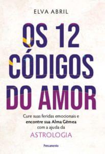 Imagem de Os 12 Códigos do Amor: Cure Suas Feridas Emocionais e Encontre Sua Alma Gêmea com a Ajuda da Astrolo