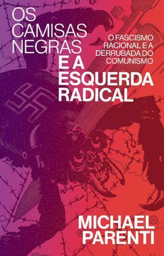 Imagem de Os Camisas Negras e a Esquerda Radical: o Fascismo Racional e a Derrubada do Comunismo