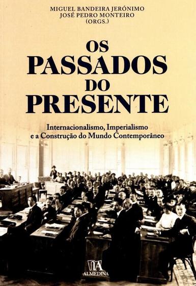 Imagem de Os Passados do Presente - Internacionalismo, Imperialismo e A Construção do Mundo Contemporâneo - Almedina