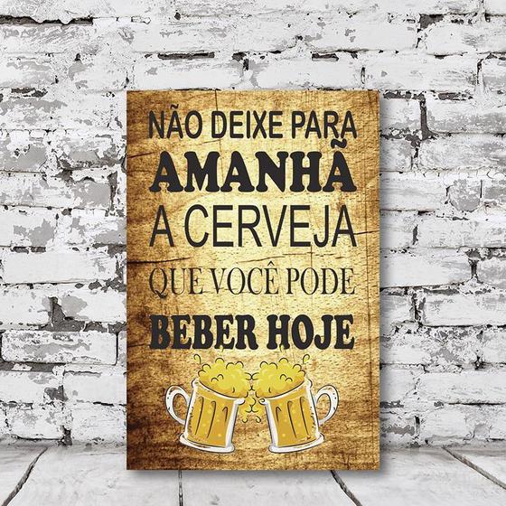 Imagem de Placa Decorativa Frase Não Deixe Para Amanhã a Cerveja Que Você Pode Beber Hoje