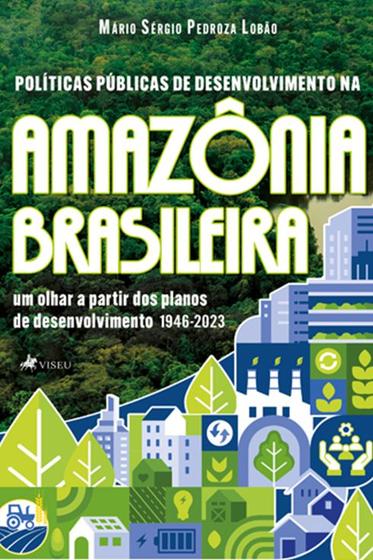 Imagem de Políticas Públicas de Desenvolvimento na Amazônia Brasileira: Um olhar a partir dos planos de desenvolvimento (1946-2023)
