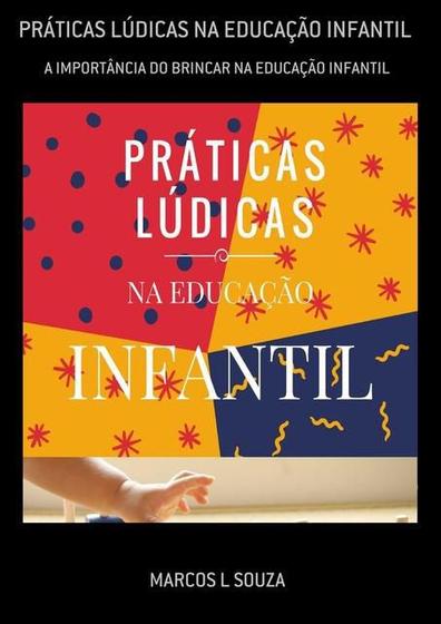 PRáTICAS LUDICAS NA EDUCAçãO INFANTIL A IMPORTANCIA DO BRINCAR NA EDUCAçãO INFANTIL Livros de