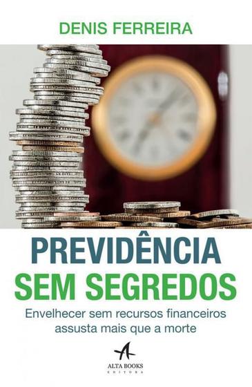 Imagem de Previdência Sem Segredos - Envelhecer Sem Recursos Financeiros Assusta Mais Que A Morte - Alta Books