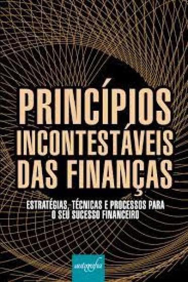 Imagem de Princípios incontestáveis das finanças: estratégias, tecnicas e processos para o seu sucesso financeiro - AUTOGRAFIA