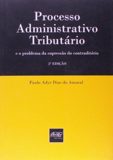 Imagem de Processo Administrativo Tributário e o Problema da Supressão do Contraditório - Del Rey