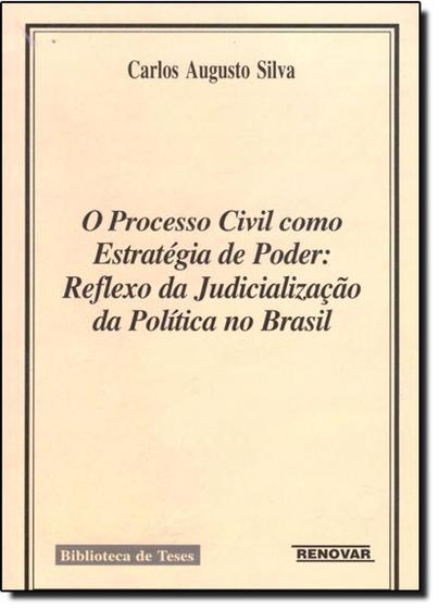 Imagem de Processo Civil Como Estratégia de Poder, O: Reflexo da Judicialização da Política no Brasil