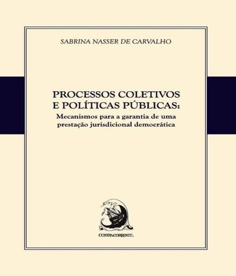 Imagem de Processos Coletivos e Políticas Públicas: Mecanismos Para a Garantia de uma Prestação Jurisdicional Democrática - CONTRACORRENTE