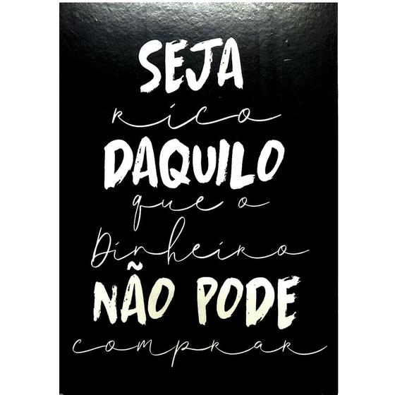 Quadro MDF Médio 15x21 - Seja Rico Daquilo Que o Dinheiro Não Pode ...