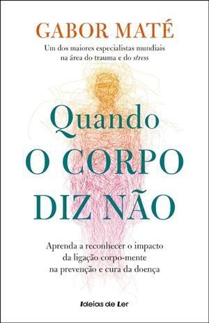 Imagem de Quando o Corpo Diz Não - Aprenda a Reconhecer o Impacto da Ligação Corpo-Mente na Prevenção e Cura D