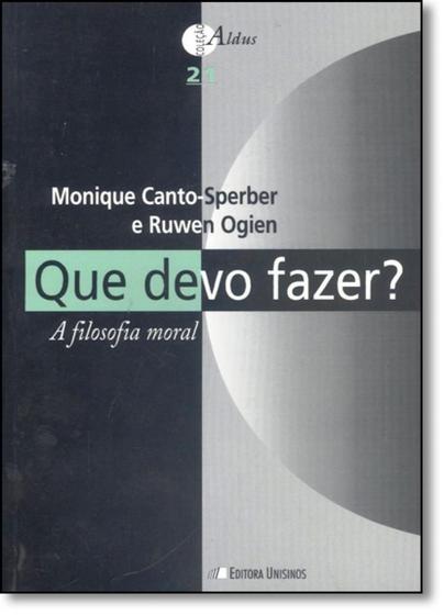 Imagem de Que Devo Fazer: A Filosofia Moral - Vol.21 - Coleção Aldus - UNISINOS