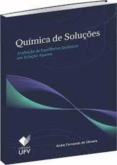 Química de Soluções: Avaliação de Equilíbrios Químicos em Solução Aquosa - UFV - UNIV. FED. VICOSA Menor preço em Química de Soluções: Avaliação de Equilíbrios Químicos em Solução Aquosa - UFV - UNIV. FED. VICOSA