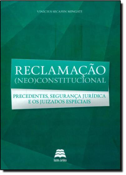 Imagem de Reclamação (Neo)Constitucional: Precedentes, Segurança Jurídica e os Juizados Especiais - GAZETA JURIDICA