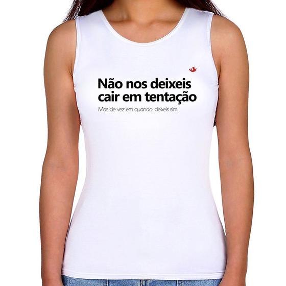 Regata Feminina Não nos deixeis cair em tentação, mas de vez em quando deixeis - Branco - Foca na Moda Menor preço em Regata Feminina Não nos deixeis cair em tentação, mas de vez em quando deixeis - Branco - Foca na Moda