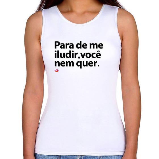 Imagem de Regata Feminina Para de me iludir, você nem quer - Foca na Moda