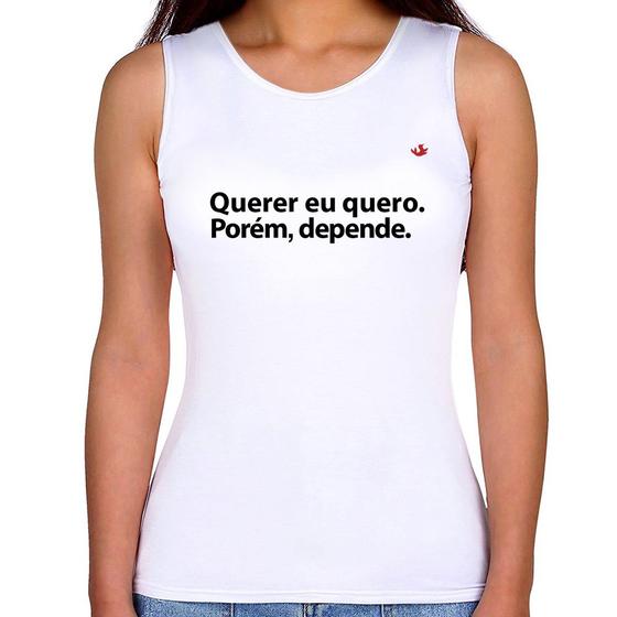 Imagem de Regata Feminina Querer eu quero. Porém, depende. - Foca na Moda