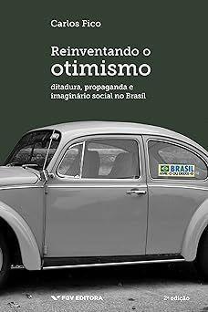 Imagem de Reinventando o Otimismo - Ditadura, propaganda e imaginário social no Brasil - FGV                                               