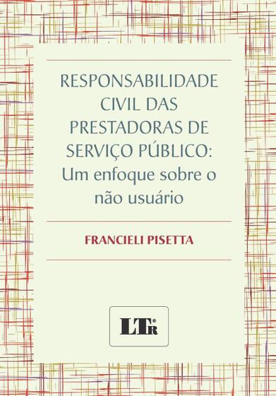 Imagem de Responsabilidade Civil das Prestadoras de Serviço Público: Um Enfoque Sobre o não Usuário - LTR