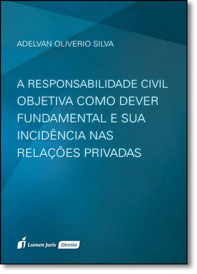 Imagem de Responsabilidade Civil Objetiva Como Dever Fundamental e Sua Incidência nas Relaçoes Privadas, A