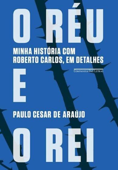 Imagem de Réu e o Rei, o - Minha História Com Roberto Carlos, em Detalhes - CIA DAS LETRAS